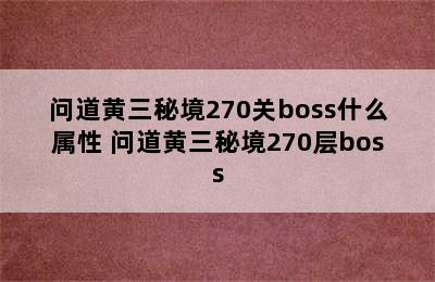 问道黄三秘境270关boss什么属性 问道黄三秘境270层boss